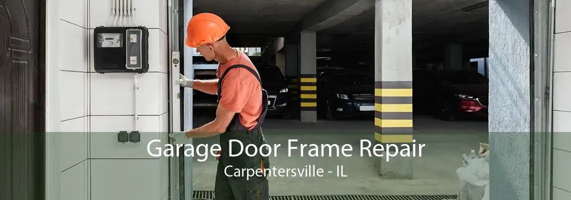 Garage Door Frame Repair Carpentersville - IL