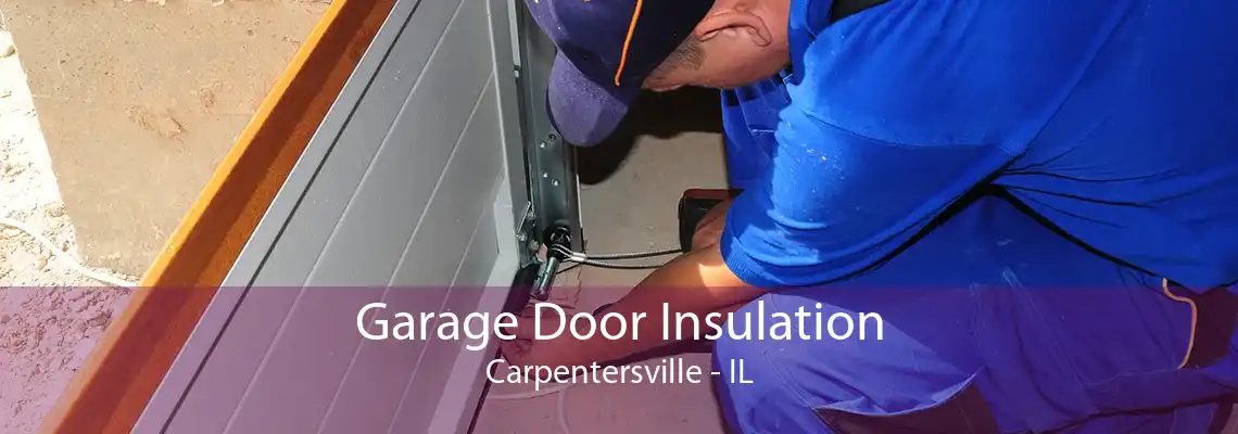 Garage Door Insulation Carpentersville - IL